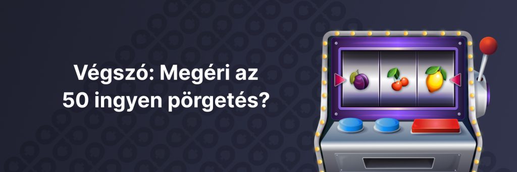 Végszó: Megéri az 50 ingyen pörgetés?